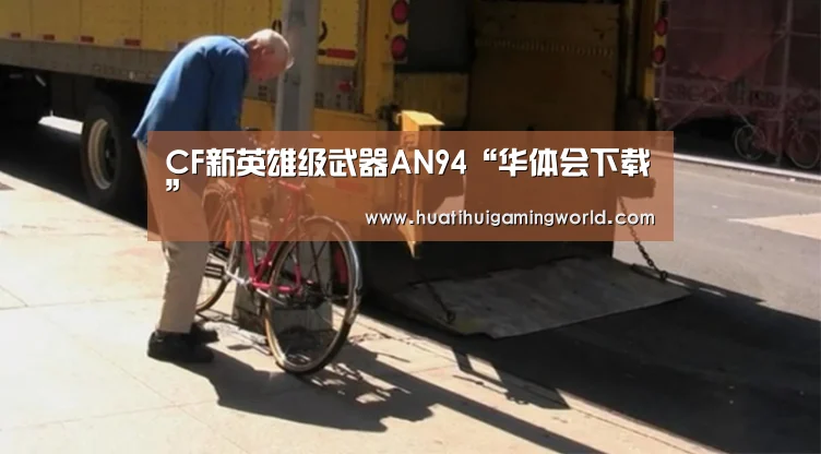CF新英雄级武器AN94“华体会下载”(图4) 华体会娱乐
