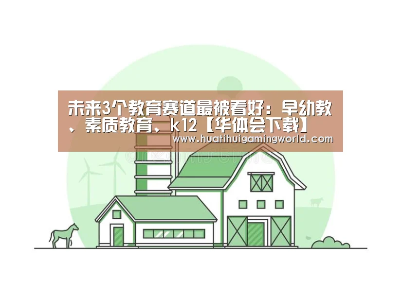 未来3个教育赛道最被看好:早幼教、素质教育、k12【华体会下载】(图2) 华体会娱乐