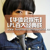 【华体会娱乐】LPL百大经典战役回顾 重温往日巅峰对决(图3) 华体会平台
